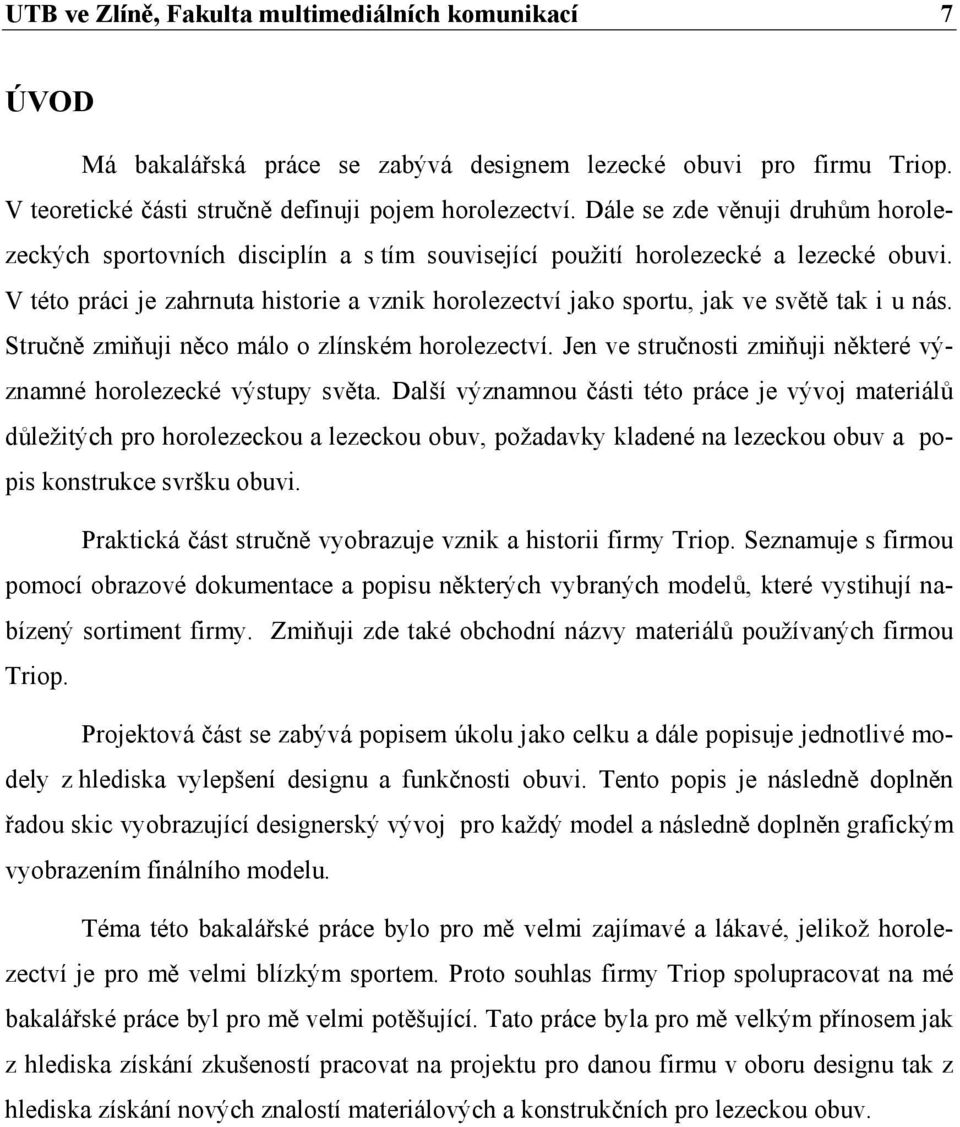 V této práci je zahrnuta historie a vznik horolezectví jako sportu, jak ve světě tak i u nás. Stručně zmiňuji něco málo o zlínském horolezectví.