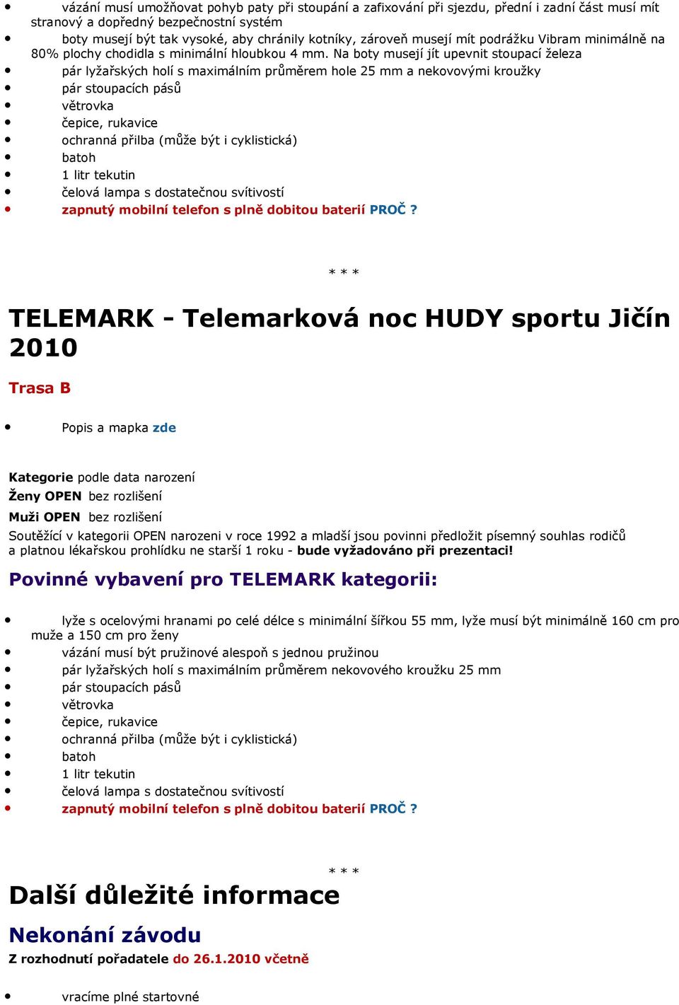 Na boty musejí jít upevnit stoupací železa pár lyžařských holí s maximálním průměrem hole 25 mm a nekovovými kroužky pár stoupacích pásů větrovka čepice, rukavice ochranná přilba (může být i