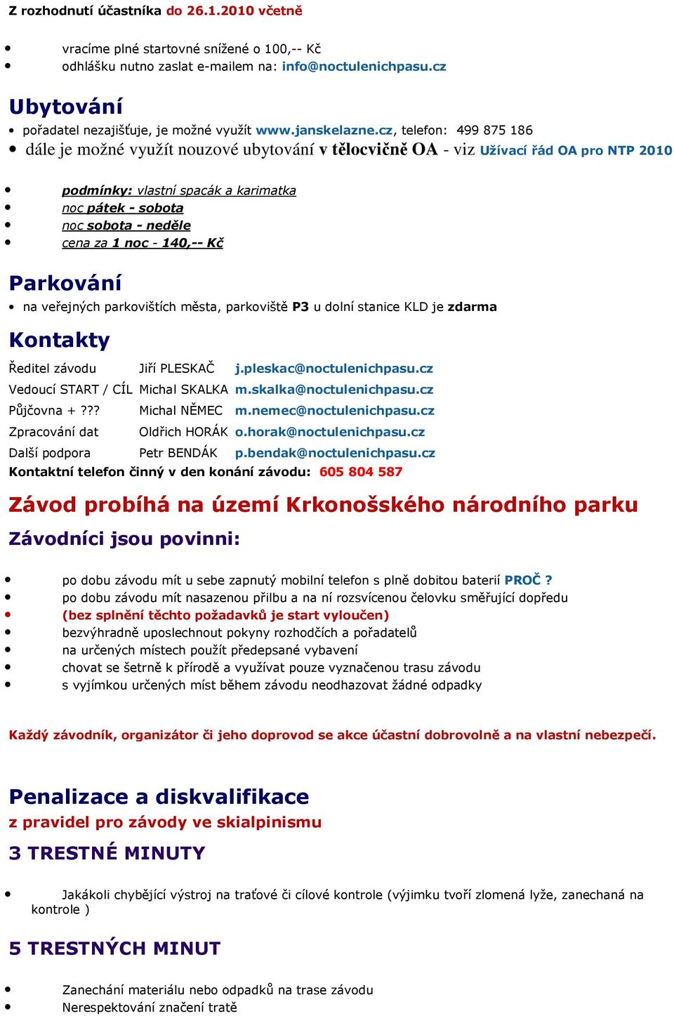 cz, telefon: 499 875 186 dále je možné využít nouzové ubytování v tělocvičně OA - viz Užívací řád OA pro NTP 2010 podmínky: vlastní spacák a karimatka noc pátek - sobota noc sobota - neděle cena za 1