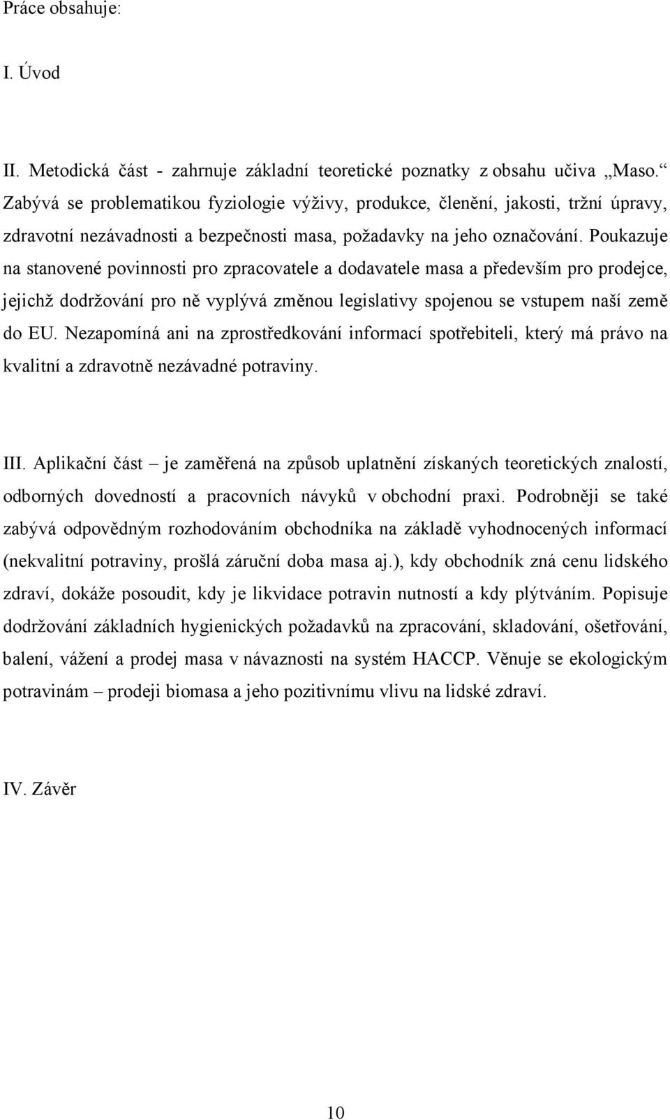 Poukazuje na stanovené povinnosti pro zpracovatele a dodavatele masa a především pro prodejce, jejichž dodržování pro ně vyplývá změnou legislativy spojenou se vstupem naší země do EU.