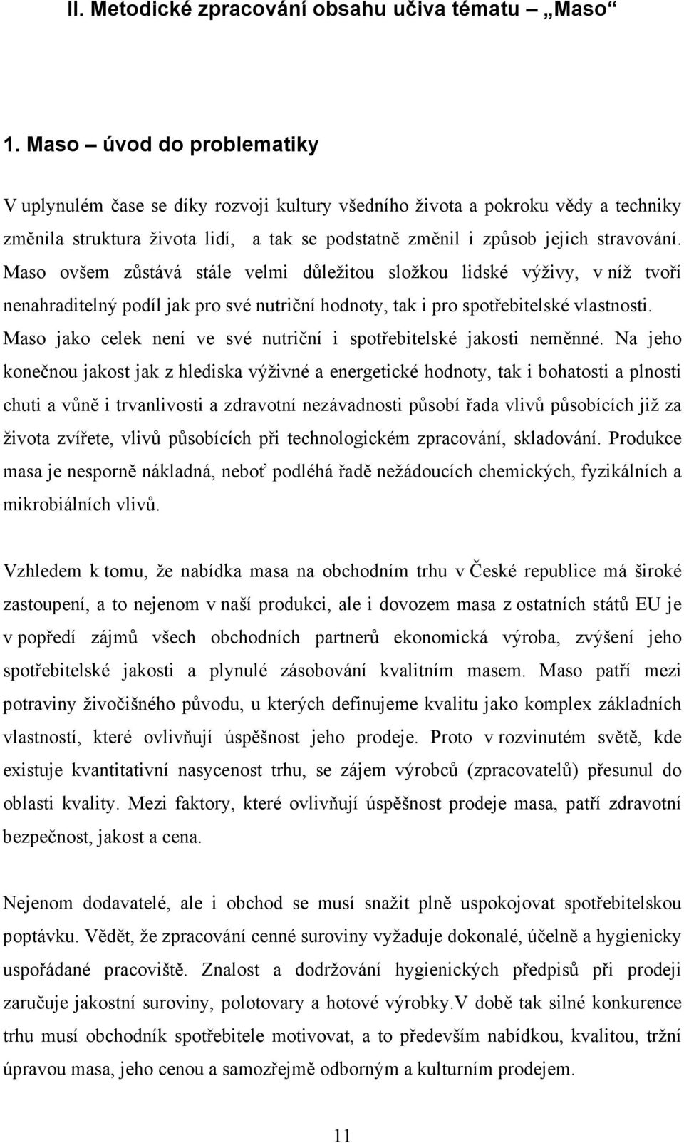 Maso ovšem zůstává stále velmi důležitou složkou lidské výživy, v níž tvoří nenahraditelný podíl jak pro své nutriční hodnoty, tak i pro spotřebitelské vlastnosti.