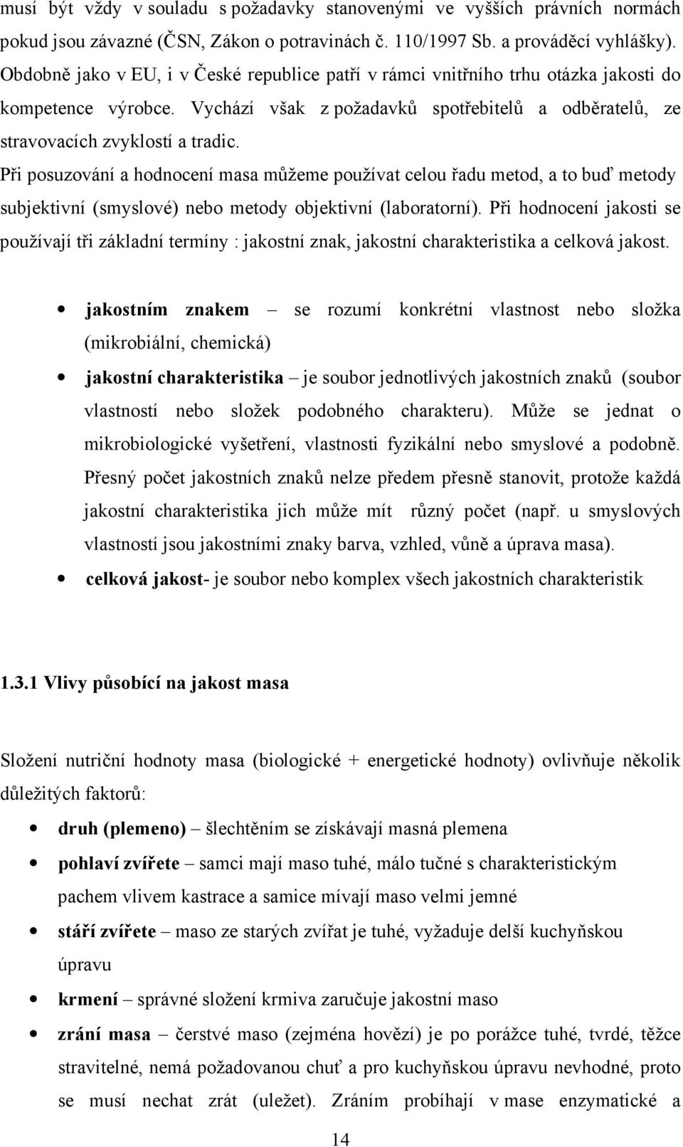 Při posuzování a hodnocení masa můžeme používat celou řadu metod, a to buď metody subjektivní (smyslové) nebo metody objektivní (laboratorní).