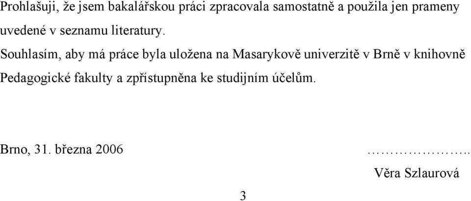 Souhlasím, aby má práce byla uložena na Masarykově univerzitě v Brně v