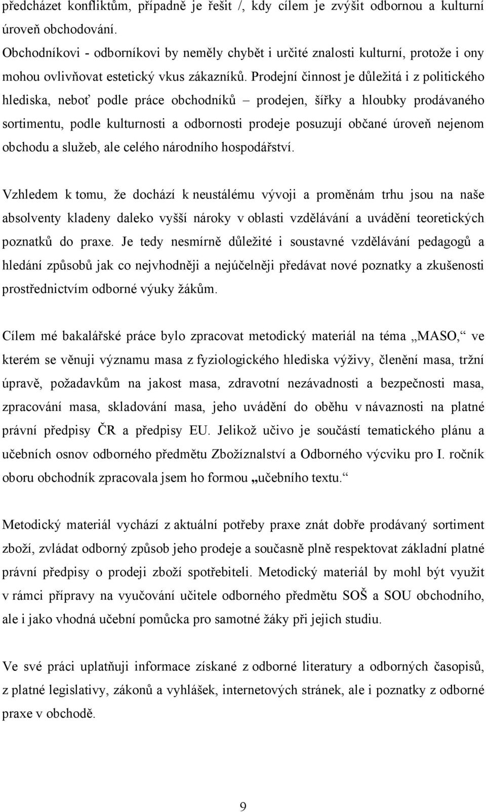 Prodejní činnost je důležitá i z politického hlediska, neboť podle práce obchodníků prodejen, šířky a hloubky prodávaného sortimentu, podle kulturnosti a odbornosti prodeje posuzují občané úroveň