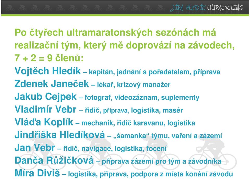 příprava, logistika, masér Vláďa Koplík mechanik, řidič karavanu, logistika Jindřiška Hledíková šamanka týmu, vaření a zázemí Jan Vebr