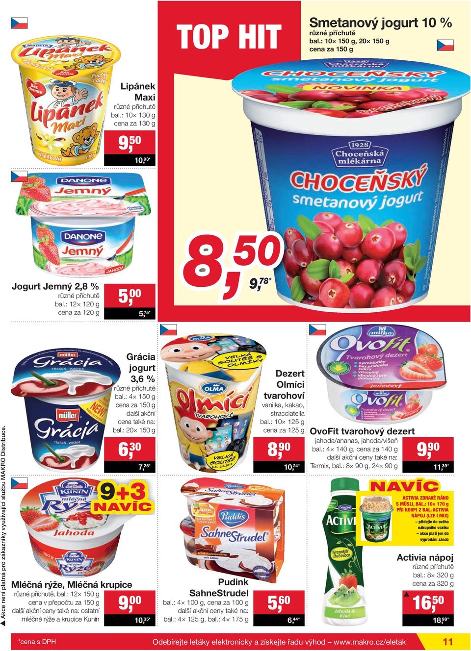 : 12 150 g cena v přepočtu za 150 g ostatní mléčné rýže a krupice Kunín Grácia jogurt 3,6 % různé příchutě bal.: 4 150 g cena za 150 g další akční cena také na: bal.