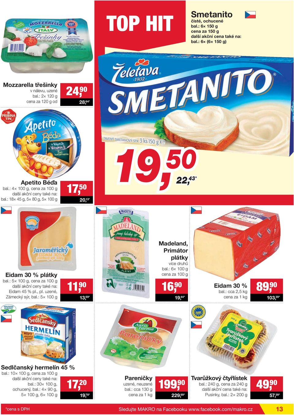 : 5 100 g, cena za 100 g Eidam 45 % pl., pl. uzené, Zámecký sýr, bal.: 5 100 g 11, 90 13, 69* Madeland, Primátor plátky bal.: 6 100 g cena za 100 g 16, 90 19, 44* Eidam 30 % bal.