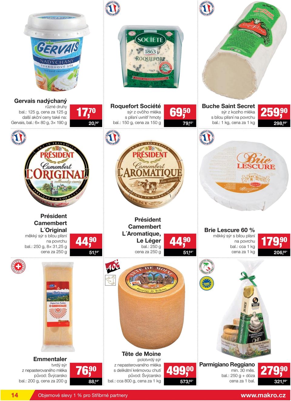 : 250 g cena za 250 g 51,64* 69, 50 Buche Saint Secret sýr z kozího mléka s bílou plísní na povrchu bal.: 1 kg, 79,93* 259,90 298,89* Brie Lescure 60 % měkký sýr s bílou plísní na povrchu bal.