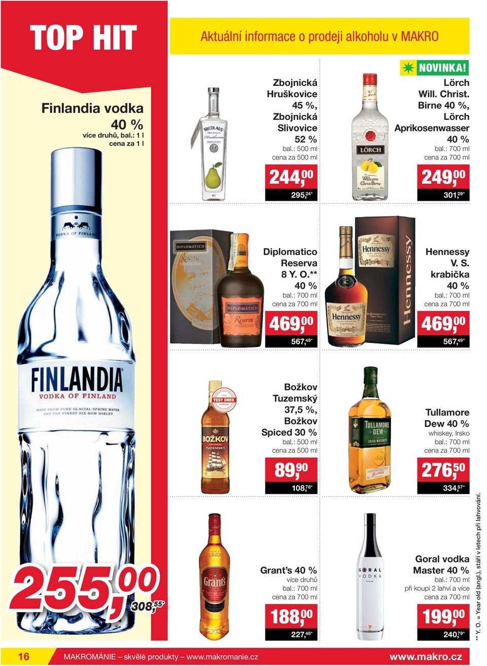: 700 ml cena za 700 ml 469, 00 567, 49* Hennessy V. S. krabička 40 % bal.: 700 ml cena za 700 ml 469, 00 567, 49* 255, 00 308, 308, 55 55* Božkov Tuzemský 37,5 %, Božkov Spiced 30 % bal.
