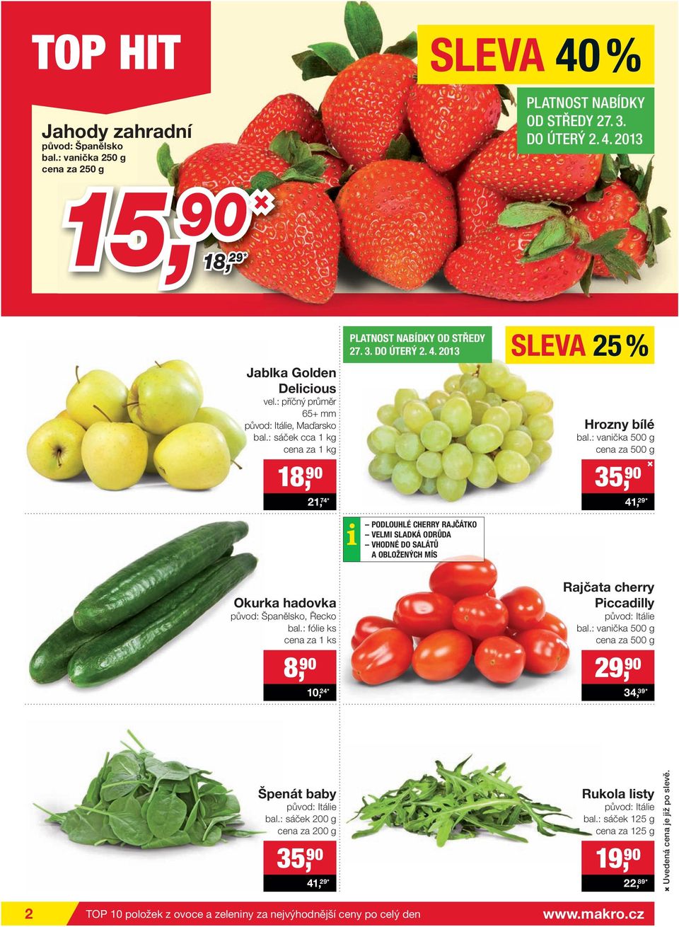 2013 PODLOUHLÉ CHERRY RAJČÁTKO VELMI SLADKÁ ODRŮDA VHODNÉ DO SALÁTŮ A OBLOŽENÝCH MÍS SLEVA 25 % Hrozny bílé bal.: vanička 500 g cena za 500 g 35, 90 41, 29* Okurka hadovka původ: Španělsko, Řecko bal.