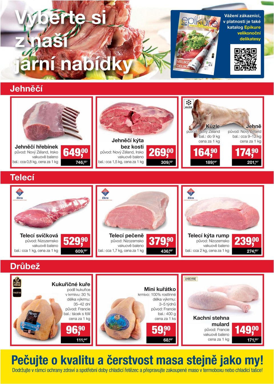 : do 9 kg 164, 90 189, 64* Jehně původ: Nový Zéland bal.: cca 9 12 kg 174, 90 201, 14* Telecí Telecí svíčková původ: Nizozemsko vakuově baleno bal.