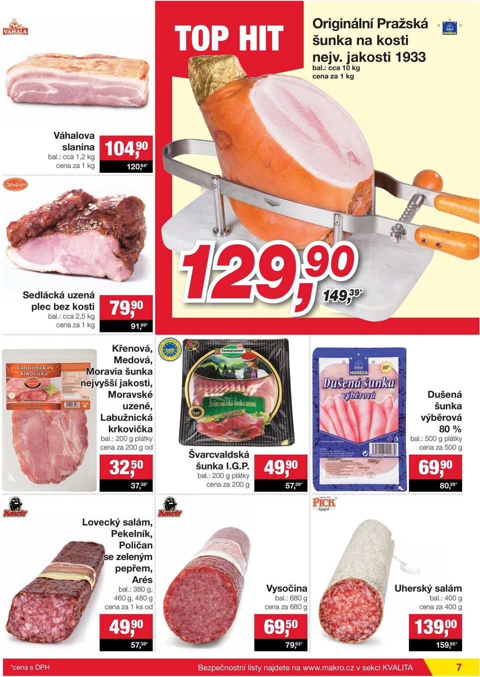 : 200 g plátky cena za 200 g od 32, 50 37, 38* Švarcvaldská šunka I.G.P. bal.: 200 g plátky cena za 200 g 49, 90 57, 39* Dušená šunka výběrová 80 % bal.