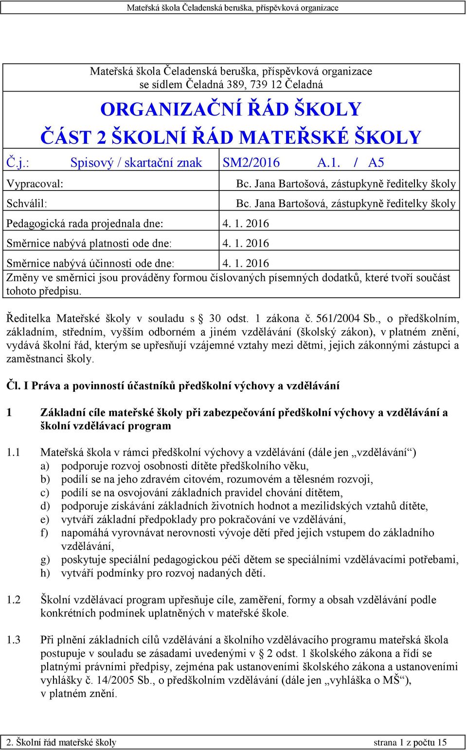 1. 2016 Změny ve směrnici jsou prováděny formou číslovaných písemných dodatků, které tvoří součást tohoto předpisu. Ředitelka Mateřské školy v souladu s 30 odst. 1 zákona č. 561/2004 Sb.
