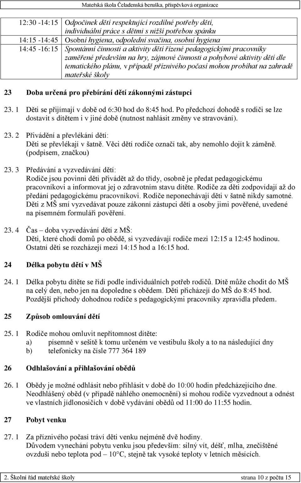 zahradě mateřské školy 23 Doba určená pro přebírání dětí zákonnými zástupci 23. 1 Děti se přijímají v době od 6:30 hod do 8:45 hod.