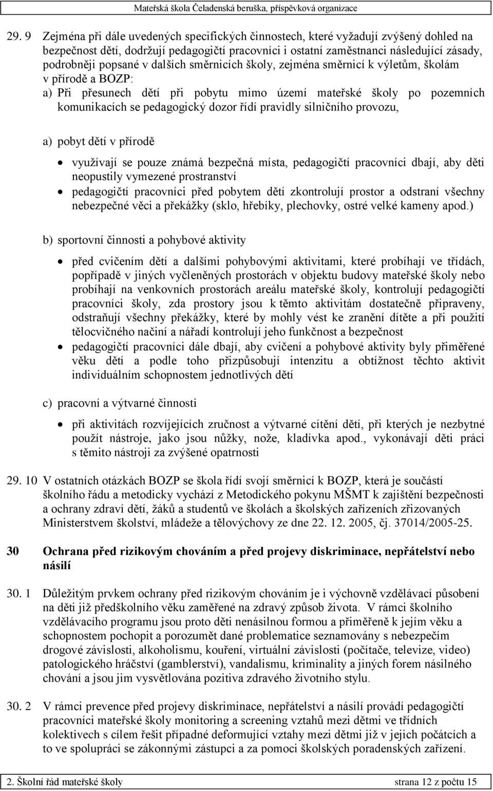 pravidly silničního provozu, a) pobyt dětí v přírodě využívají se pouze známá bezpečná místa, pedagogičtí pracovníci dbají, aby děti neopustily vymezené prostranství pedagogičtí pracovníci před