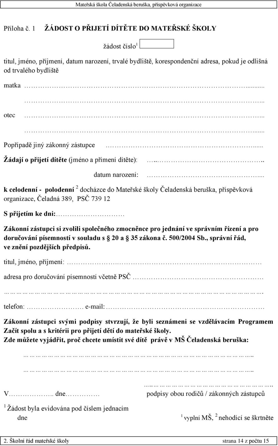 ...... k celodenní - polodenní 2 docházce do Mateřské školy Čeladenská beruška, příspěvková organizace, Čeladná 389, PSČ 739 12 S přijetím ke dni: Zákonní zástupci si zvolili společného zmocněnce pro