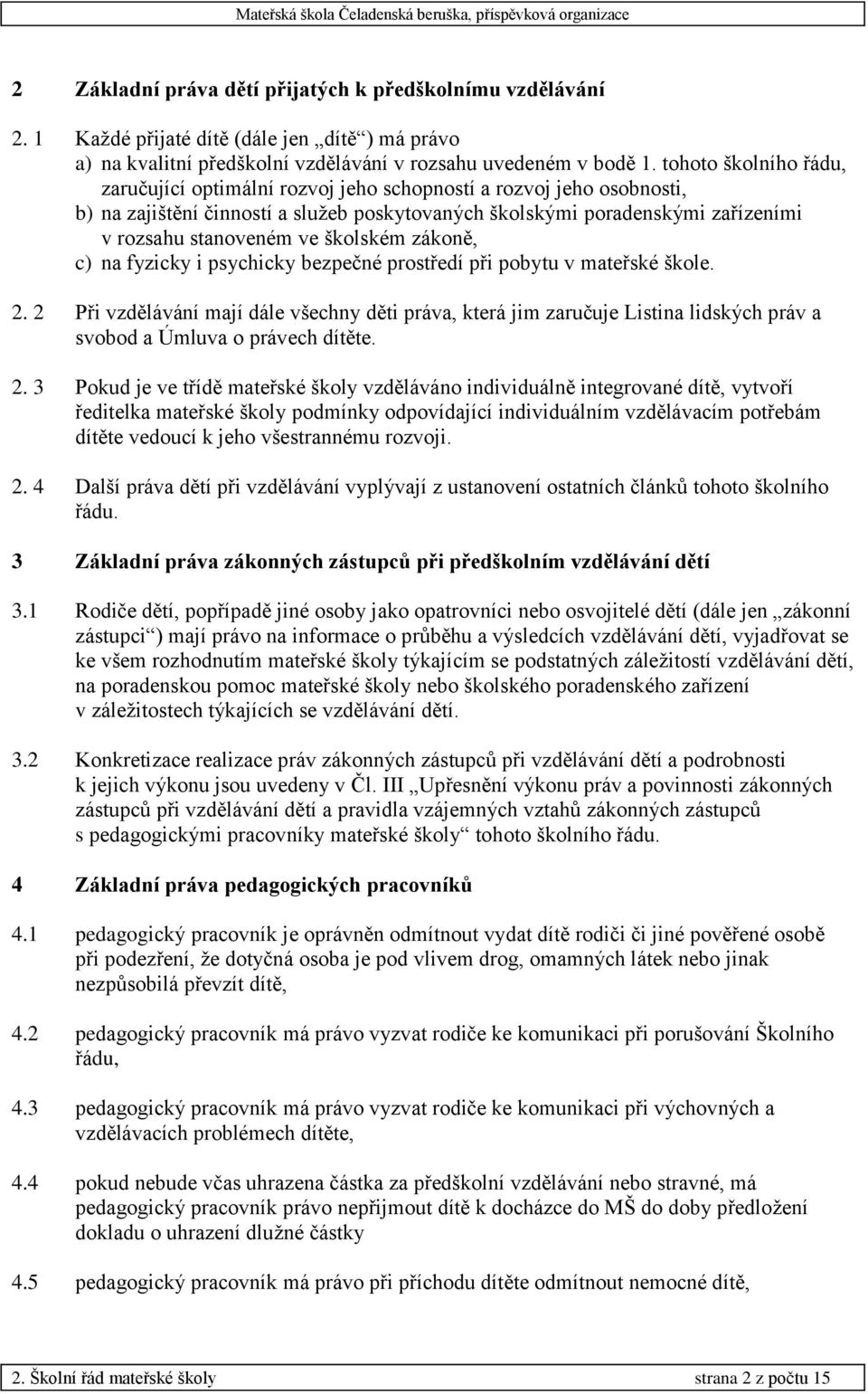 školském zákoně, c) na fyzicky i psychicky bezpečné prostředí při pobytu v mateřské škole. 2.