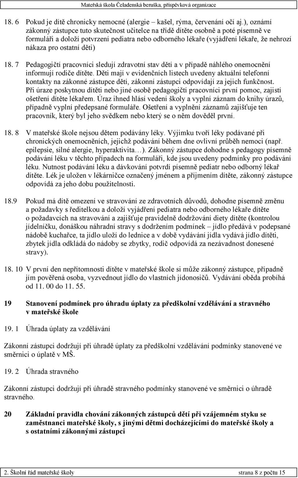 ostatní děti) 18. 7 Pedagogičtí pracovníci sledují zdravotní stav dětí a v případě náhlého onemocnění informují rodiče dítěte.