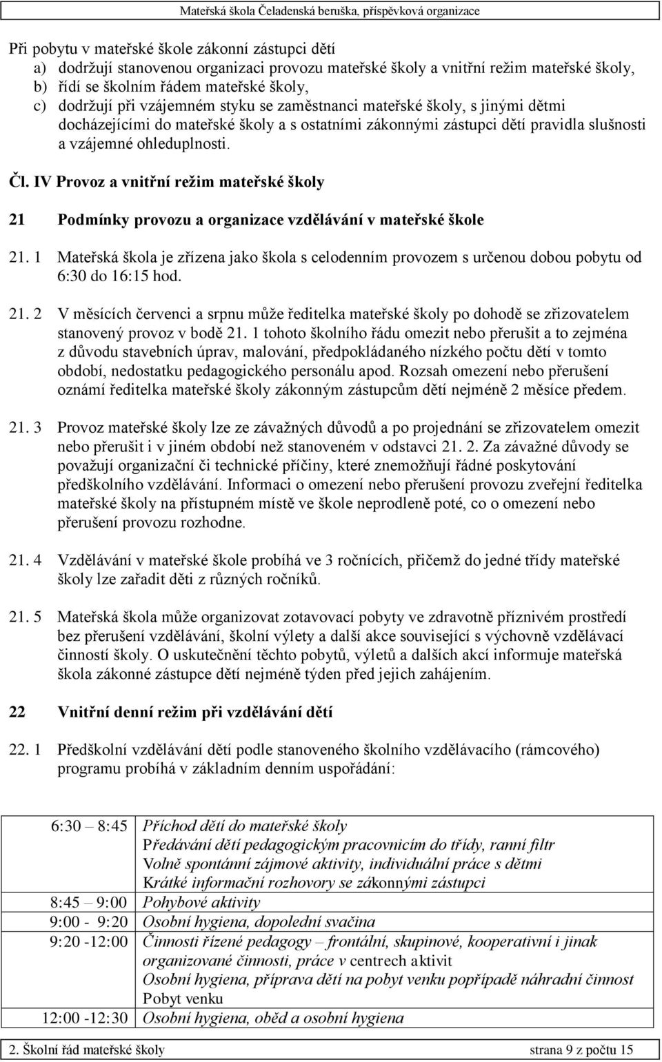 IV Provoz a vnitřní režim mateřské školy 21 Podmínky provozu a organizace vzdělávání v mateřské škole 21.