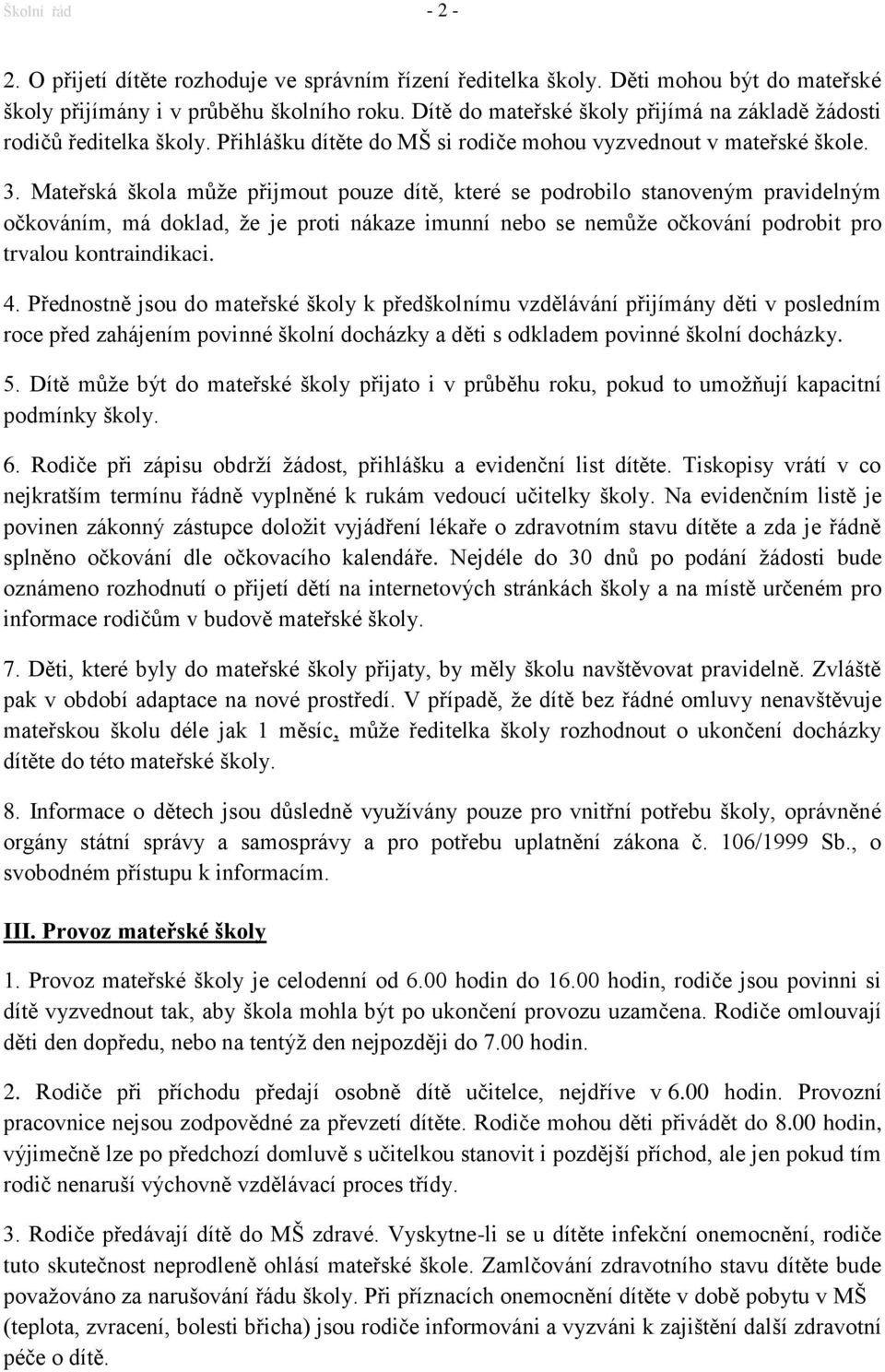 Mateřská škola může přijmout pouze dítě, které se podrobilo stanoveným pravidelným očkováním, má doklad, že je proti nákaze imunní nebo se nemůže očkování podrobit pro trvalou kontraindikaci. 4.