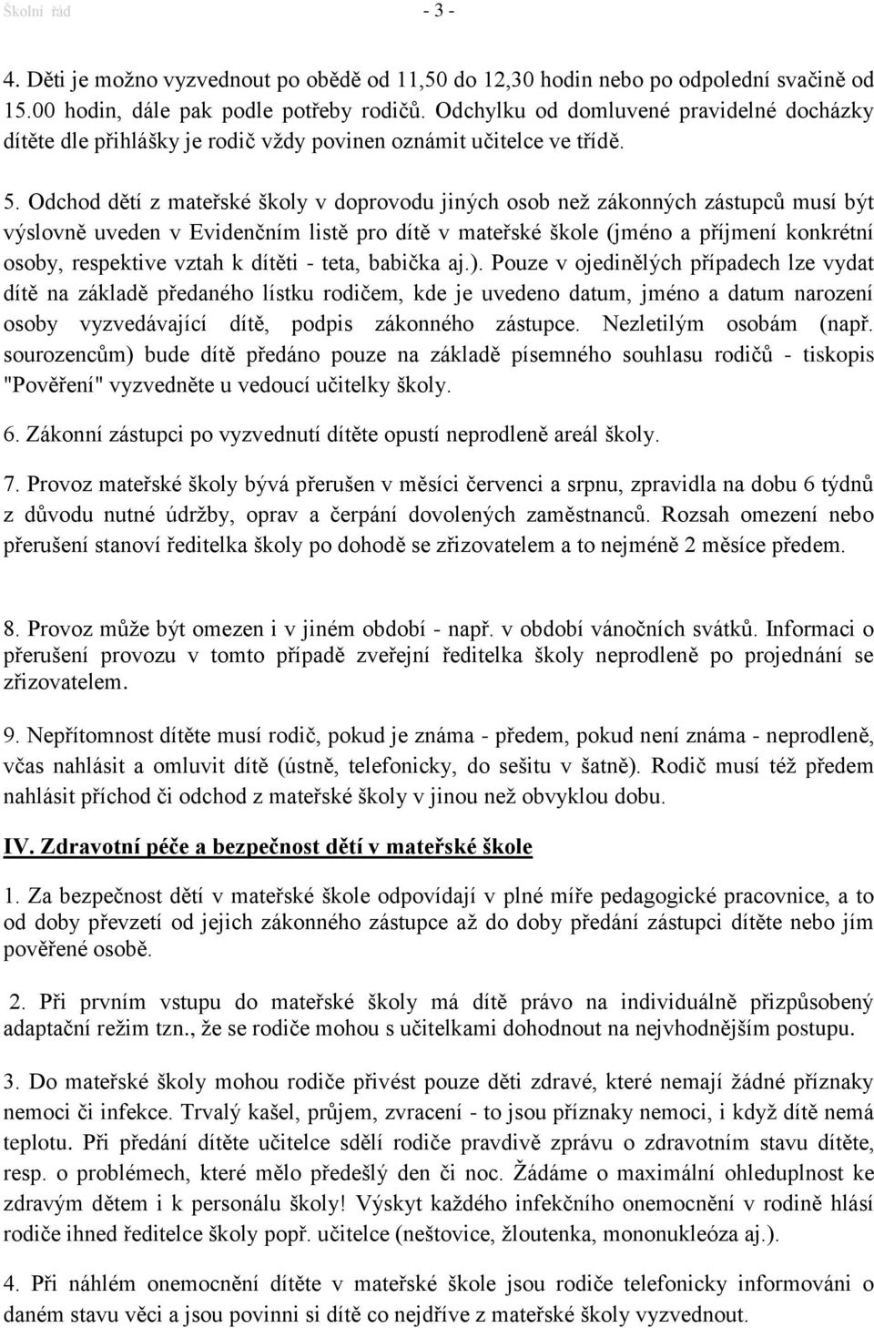 Odchod dětí z mateřské školy v doprovodu jiných osob než zákonných zástupců musí být výslovně uveden v Evidenčním listě pro dítě v mateřské škole (jméno a příjmení konkrétní osoby, respektive vztah k