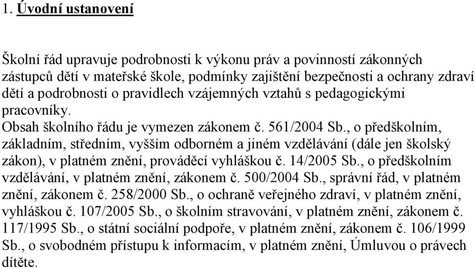 , o předškolním, základním, středním, vyšším odborném a jiném vzdělávání (dále jen školský zákon), v platném znění, prováděcí vyhláškou č. 14/2005 Sb.