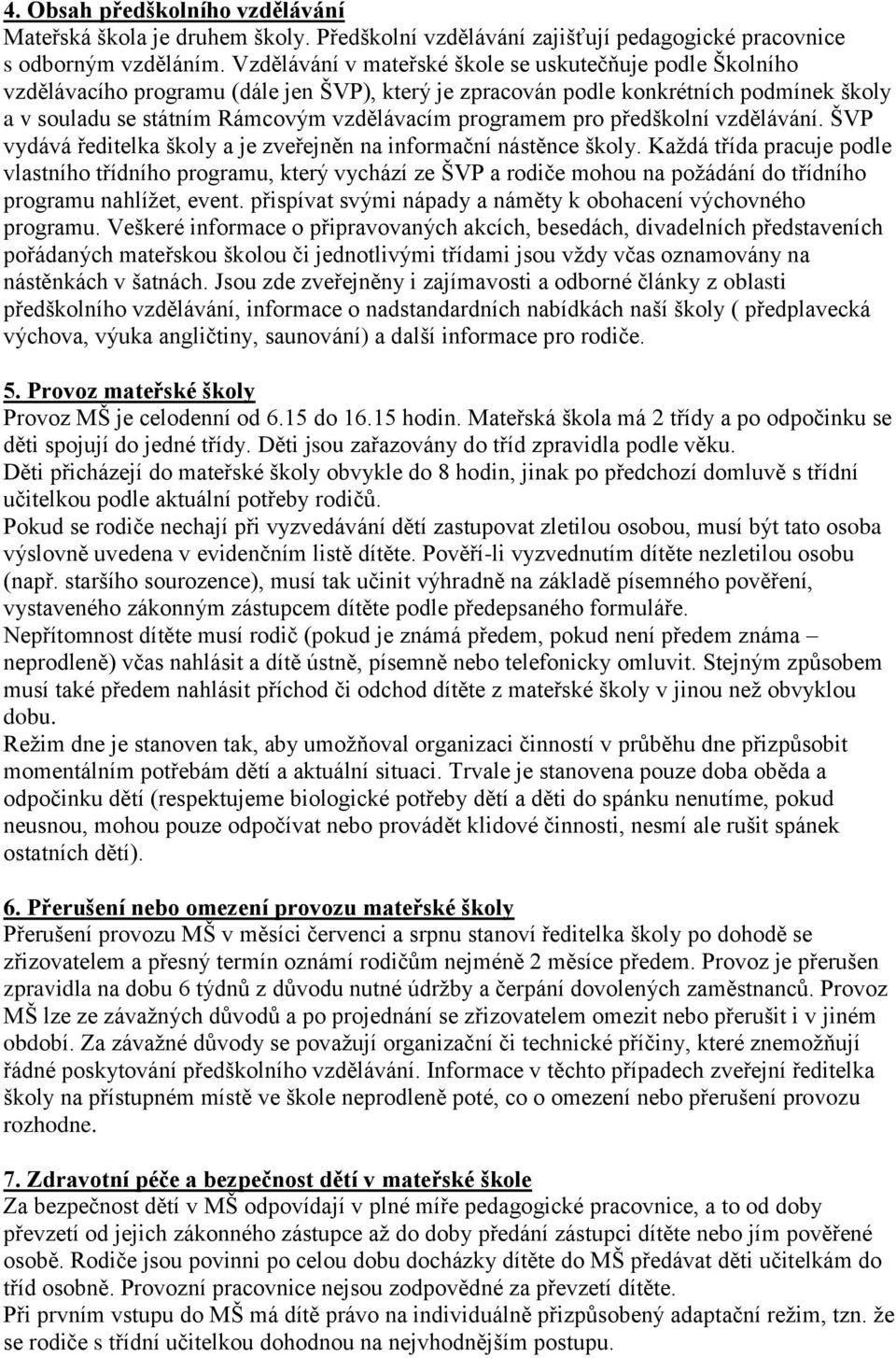 programem pro předškolní vzdělávání. ŠVP vydává ředitelka školy a je zveřejněn na informační nástěnce školy.