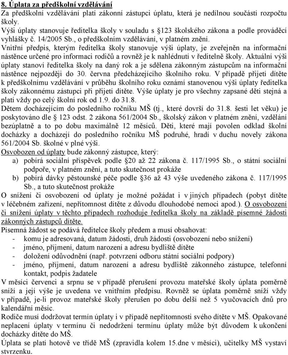 Vnitřní předpis, kterým ředitelka školy stanovuje výši úplaty, je zveřejněn na informační nástěnce určené pro informaci rodičů a rovněž je k nahlédnutí v ředitelně školy.