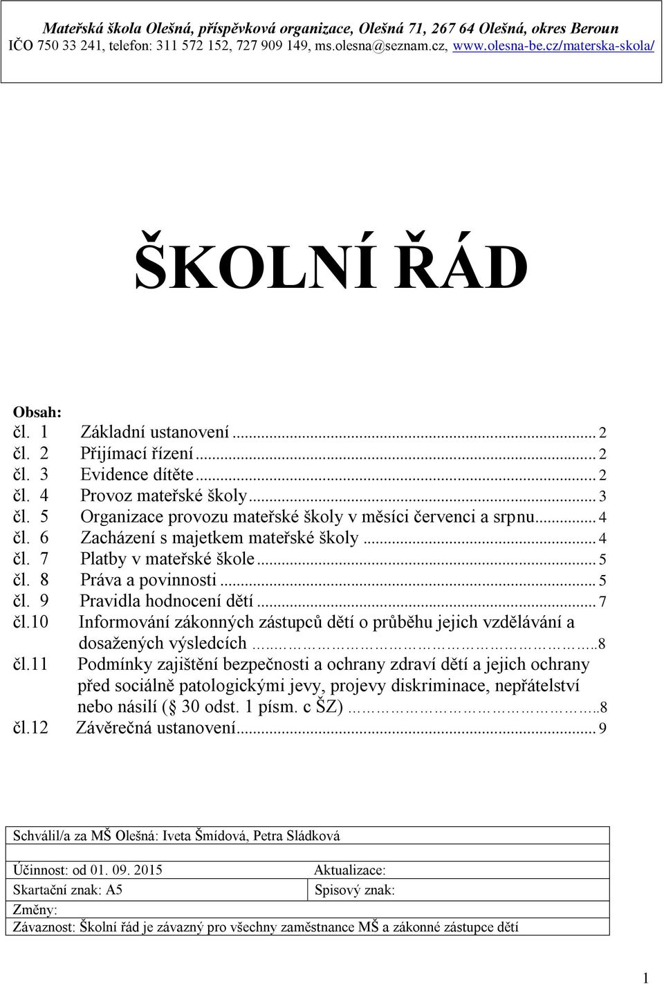 5 Organizace provozu mateřské školy v měsíci červenci a srpnu... 4 čl. 6 Zacházení s majetkem mateřské školy... 4 čl. 7 Platby v mateřské škole... 5 čl. 8 Práva a povinnosti... 5 čl. 9 Pravidla hodnocení dětí.