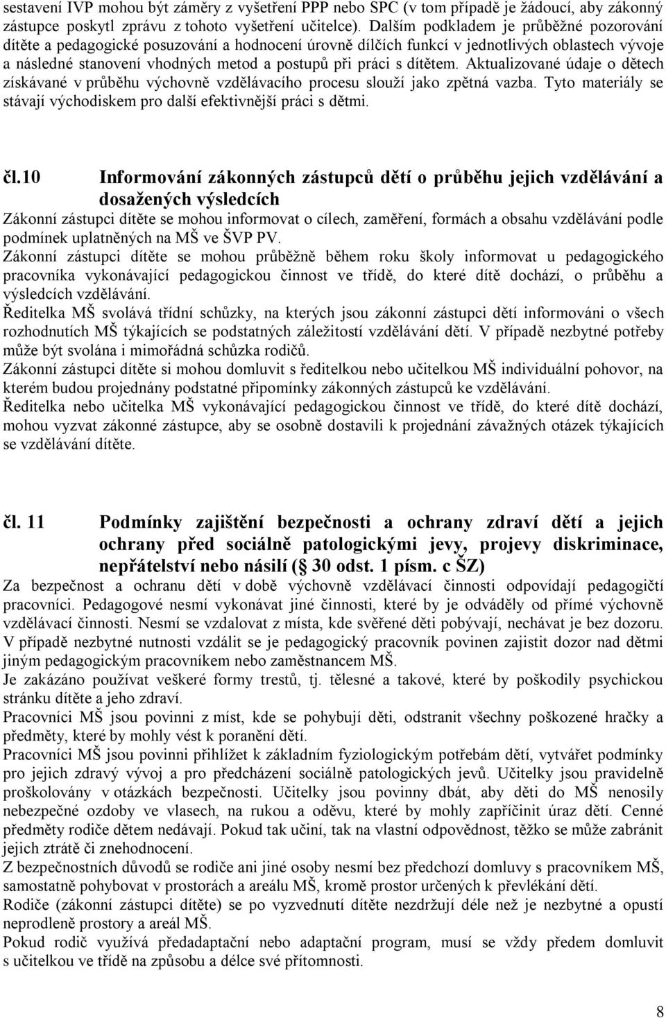 dítětem. Aktualizované údaje o dětech získávané v průběhu výchovně vzdělávacího procesu slouží jako zpětná vazba. Tyto materiály se stávají východiskem pro další efektivnější práci s dětmi. čl.