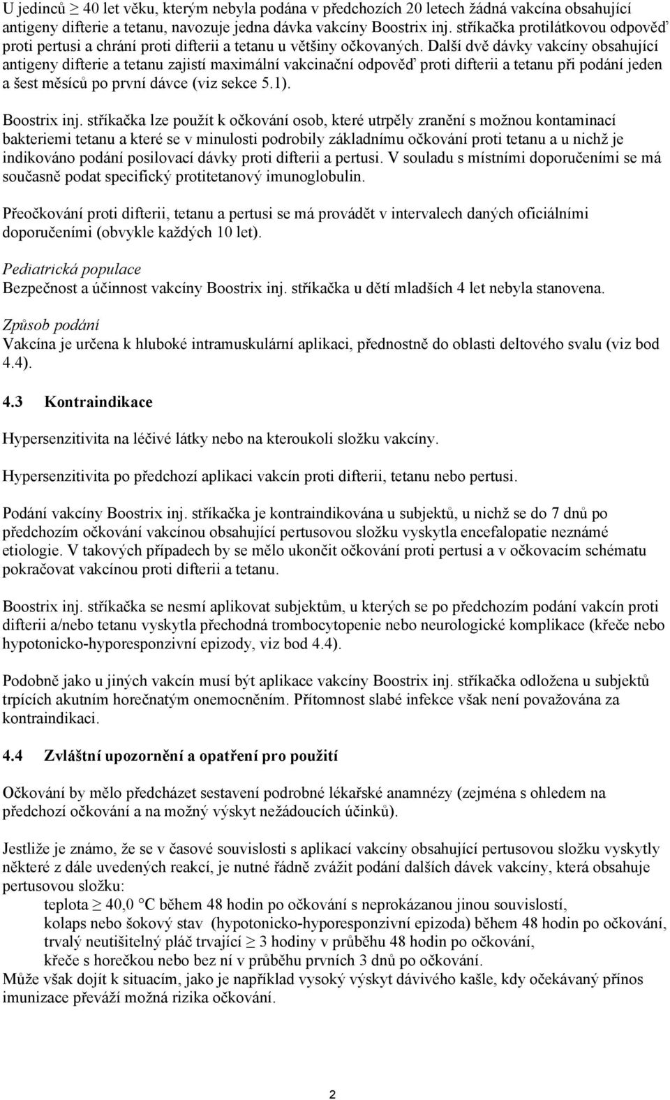 Další dvě dávky vakcíny obsahující antigeny difterie a tetanu zajistí maximální vakcinační odpověď proti difterii a tetanu při podání jeden a šest měsíců po první dávce (viz sekce 5.1). Boostrix inj.