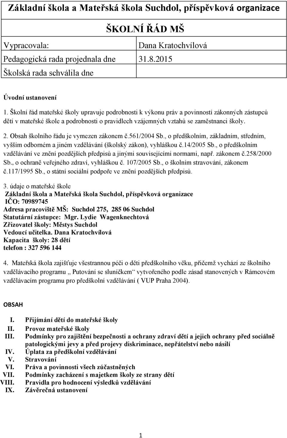 Obsah školního řádu je vymezen zákonem č.561/2004 Sb., o předškolním, základním, středním, vyšším odborném a jiném vzdělávání (školský zákon), vyhláškou č.14/2005 Sb.