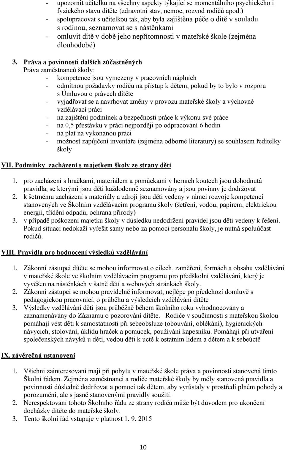 Práva a povinnosti dalších zúčastněných Práva zaměstnanců školy: - kompetence jsou vymezeny v pracovních náplních - odmítnou požadavky rodičů na přístup k dětem, pokud by to bylo v rozporu s Úmluvou