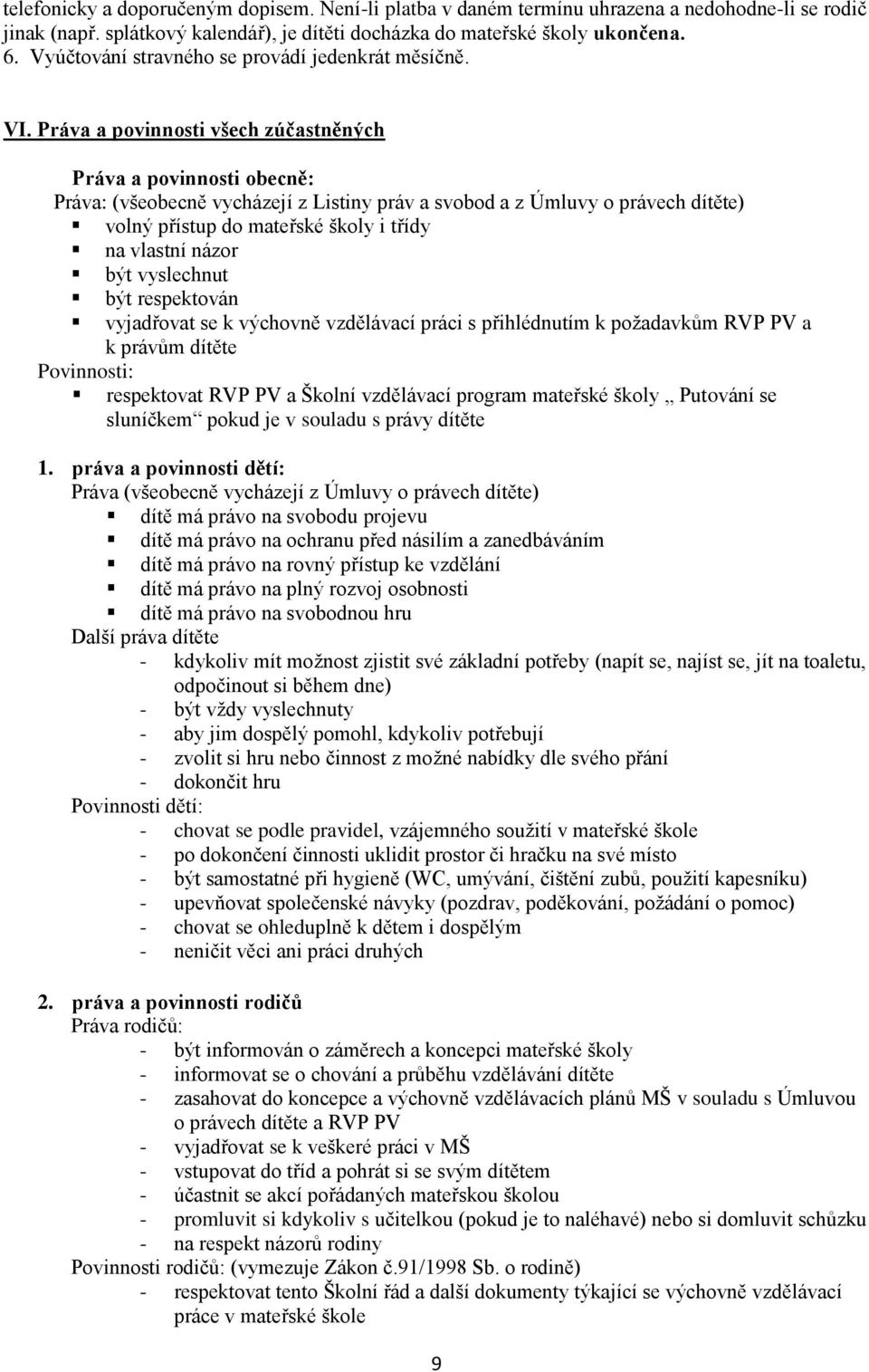 Práva a povinnosti všech zúčastněných Práva a povinnosti obecně: Práva: (všeobecně vycházejí z Listiny práv a svobod a z Úmluvy o právech dítěte) volný přístup do mateřské školy i třídy na vlastní