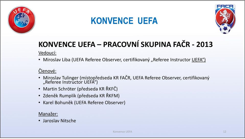 RefereeObserver, certifikovaný Referee Instructor UEFA ) Martin Schröter(předseda KR ŘKFČ)