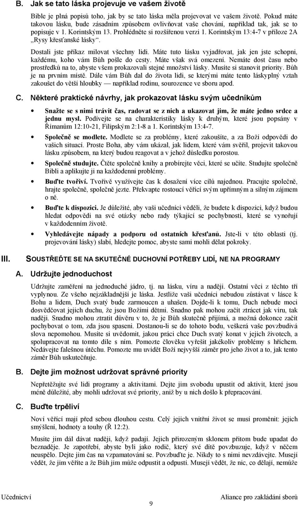 Korintským 13:4-7 v příloze 2A Rysy křesťanské lásky. Dostali jste příkaz milovat všechny lidi. Máte tuto lásku vyjadřovat, jak jen jste schopni, každému, koho vám Bůh pošle do cesty.