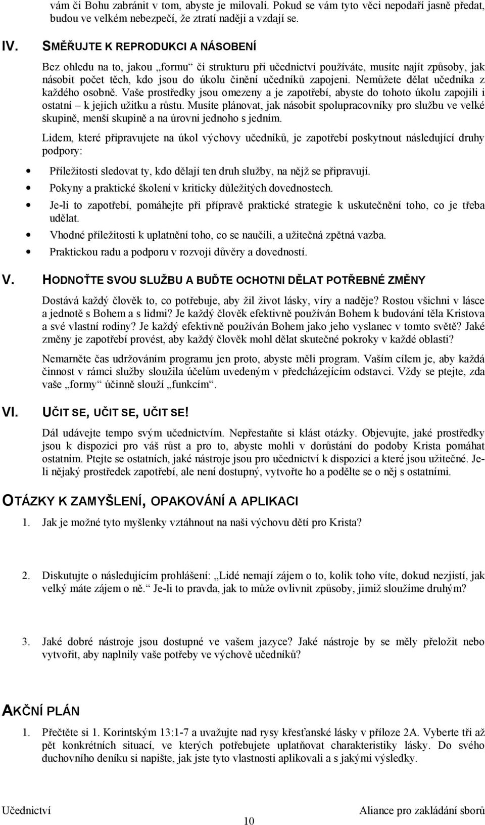Nemůžete dělat učedníka z každého osobně. Vaše prostředky jsou omezeny a je zapotřebí, abyste do tohoto úkolu zapojili i ostatní k jejich užitku a růstu.