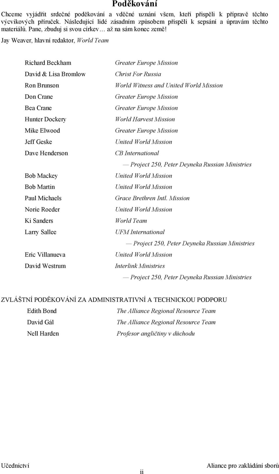 Jay Weaver, hlavní redaktor, World Team Richard Beckham David & Lisa Bromlow Ron Brunson Don Crane Bea Crane Hunter Dockery Mike Elwood Jeff Geske Dave Henderson Greater Europe Mission Christ For