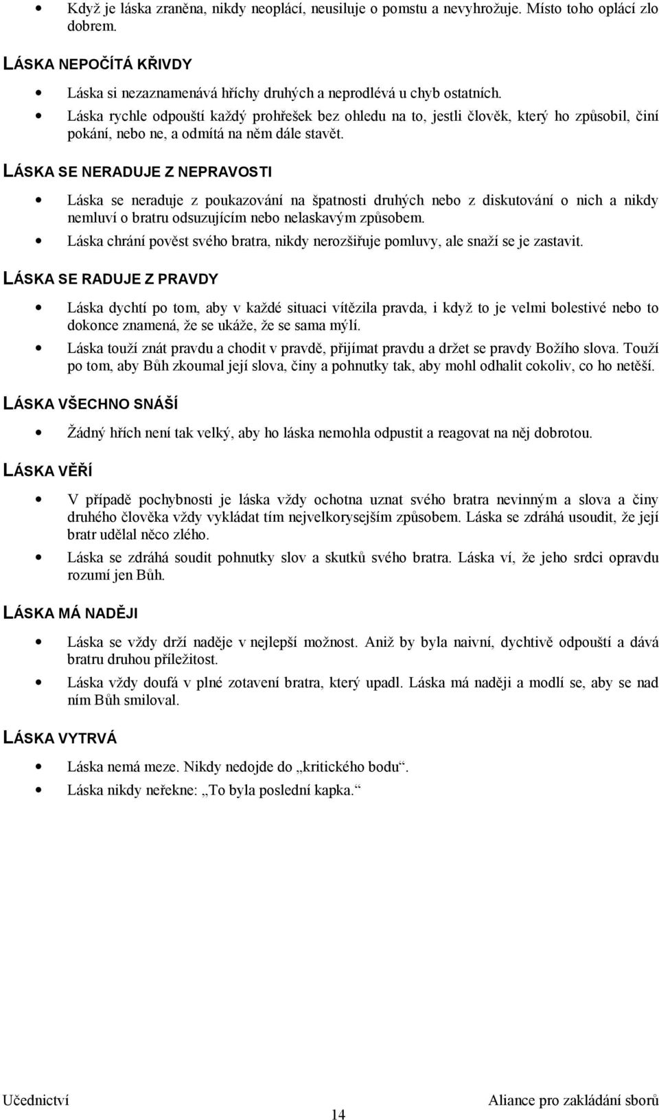 LÁSKA SE NERADUJE Z NEPRAVOSTI Láska se neraduje z poukazování na špatnosti druhých nebo z diskutování o nich a nikdy nemluví o bratru odsuzujícím nebo nelaskavým způsobem.