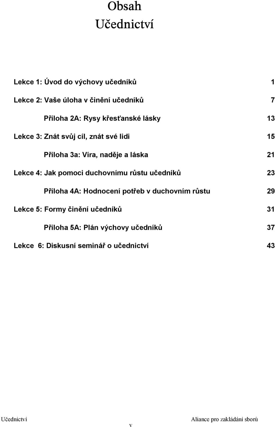 křesťanské lásky 13 Lekce 3: Znát svůj cíl, znát své lidi 15 Příloha 3a: Víra, naděje a láska 21 Lekce 4: