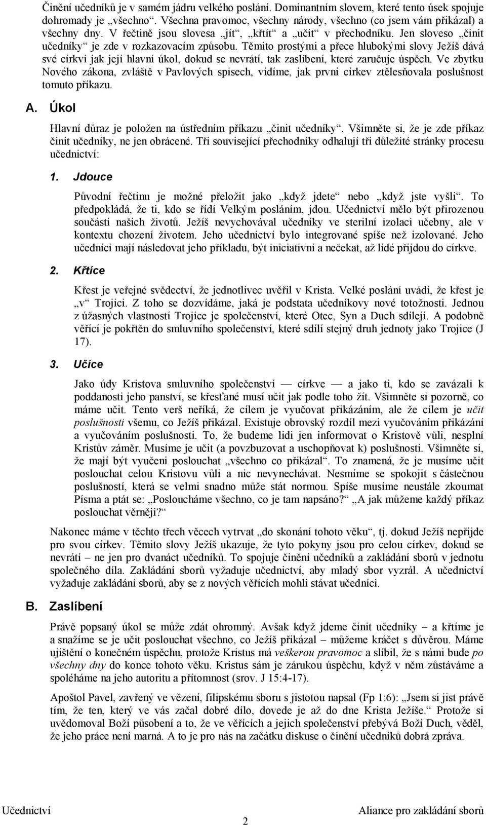 Těmito prostými a přece hlubokými slovy Ježíš dává své církvi jak její hlavní úkol, dokud se nevrátí, tak zaslíbení, které zaručuje úspěch.