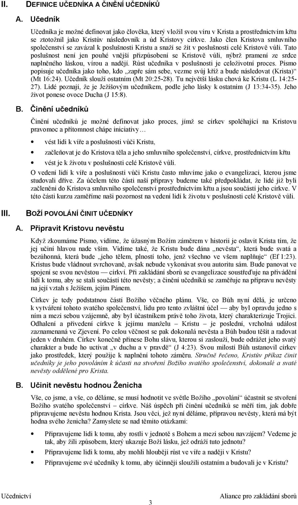 Jako člen Kristova smluvního společenství se zavázal k poslušnosti Kristu a snaží se žít v poslušnosti celé Kristově vůli.