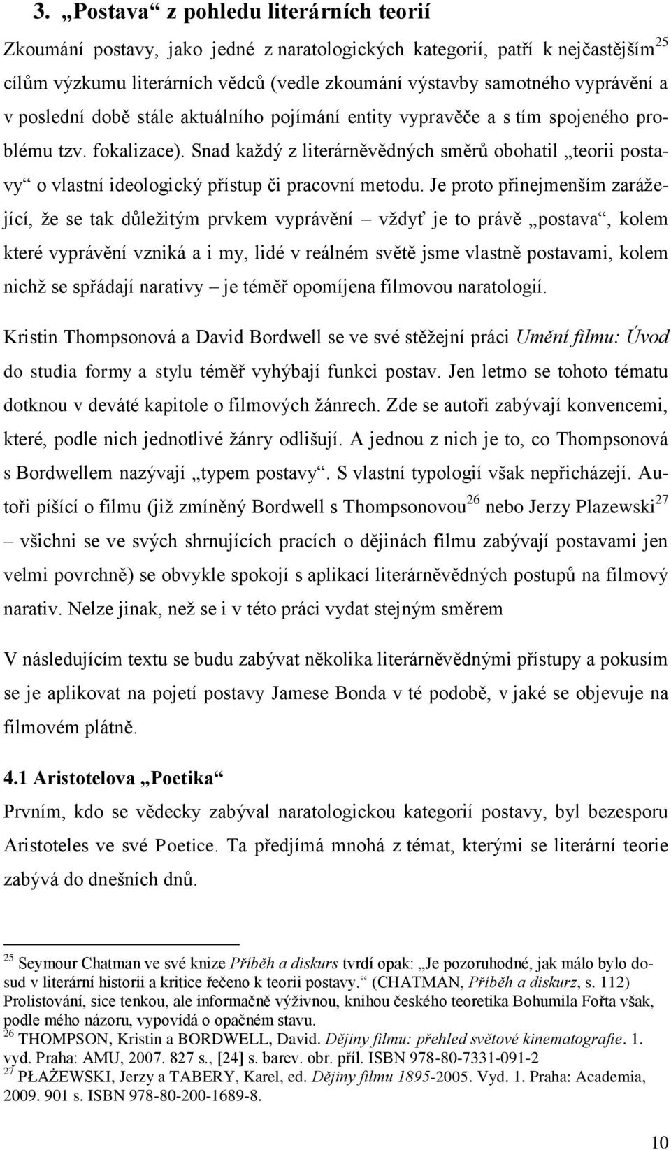Snad každý z literárněvědných směrů obohatil teorii postavy o vlastní ideologický přístup či pracovní metodu.