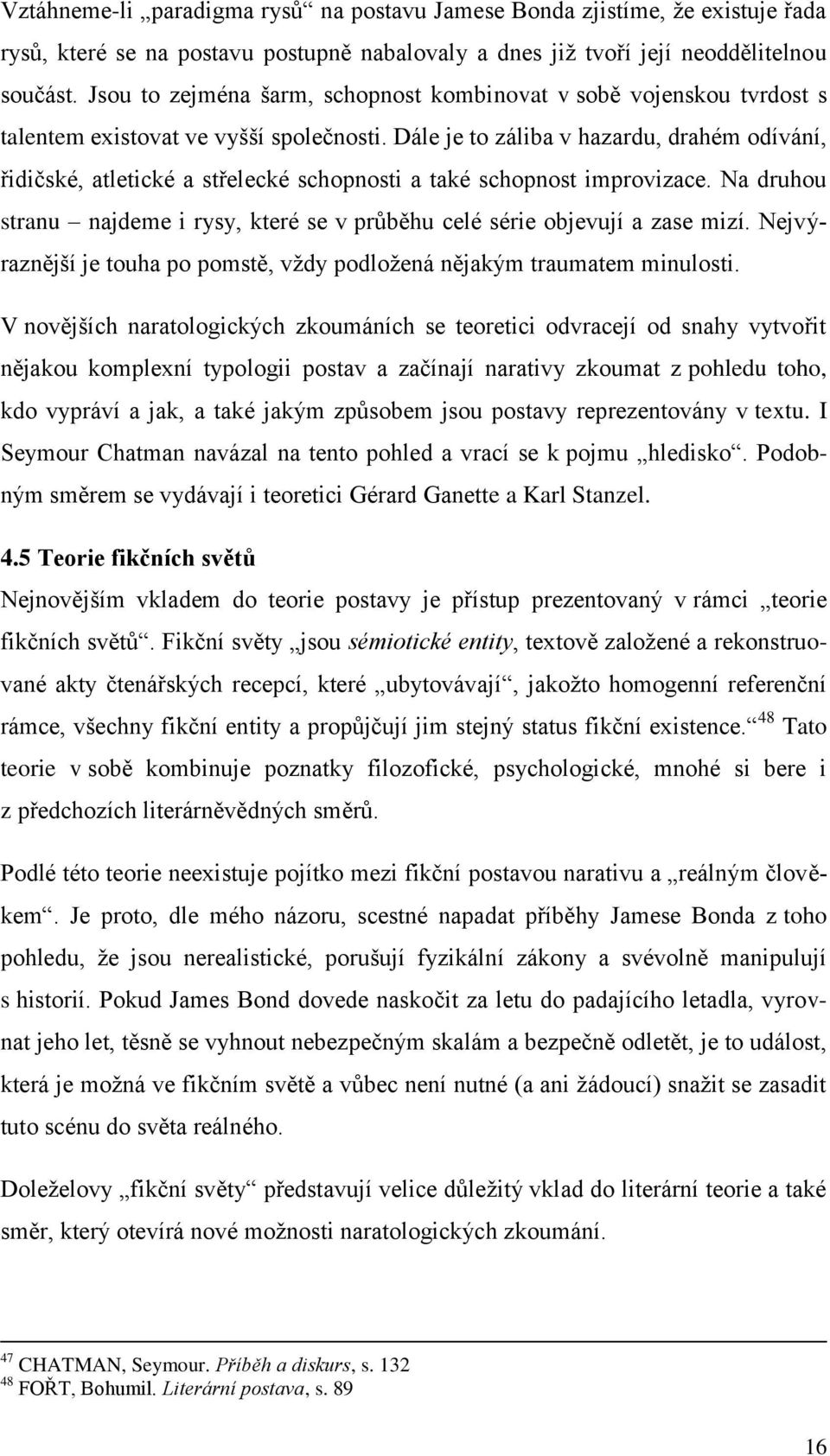 Dále je to záliba v hazardu, drahém odívání, řidičské, atletické a střelecké schopnosti a také schopnost improvizace.