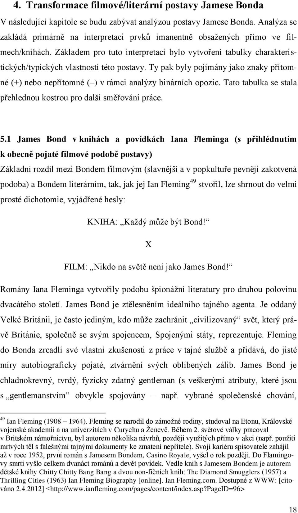 Základem pro tuto interpretaci bylo vytvoření tabulky charakteristických/typických vlastností této postavy.