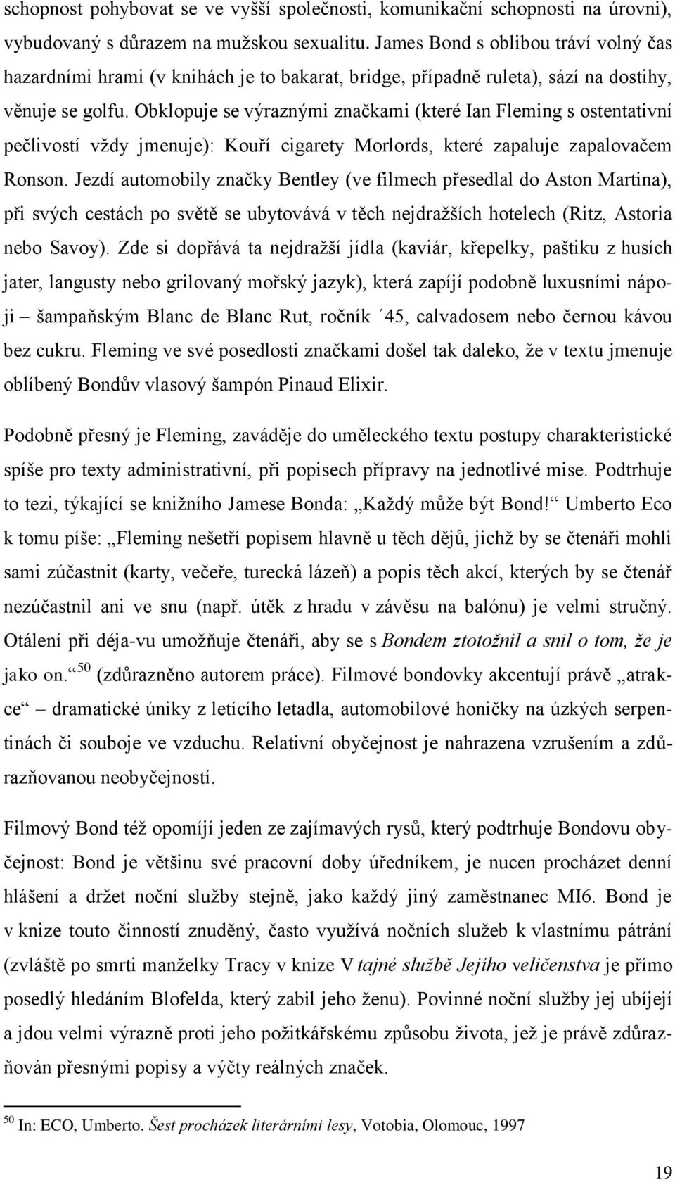 Obklopuje se výraznými značkami (které Ian Fleming s ostentativní pečlivostí vždy jmenuje): Kouří cigarety Morlords, které zapaluje zapalovačem Ronson.