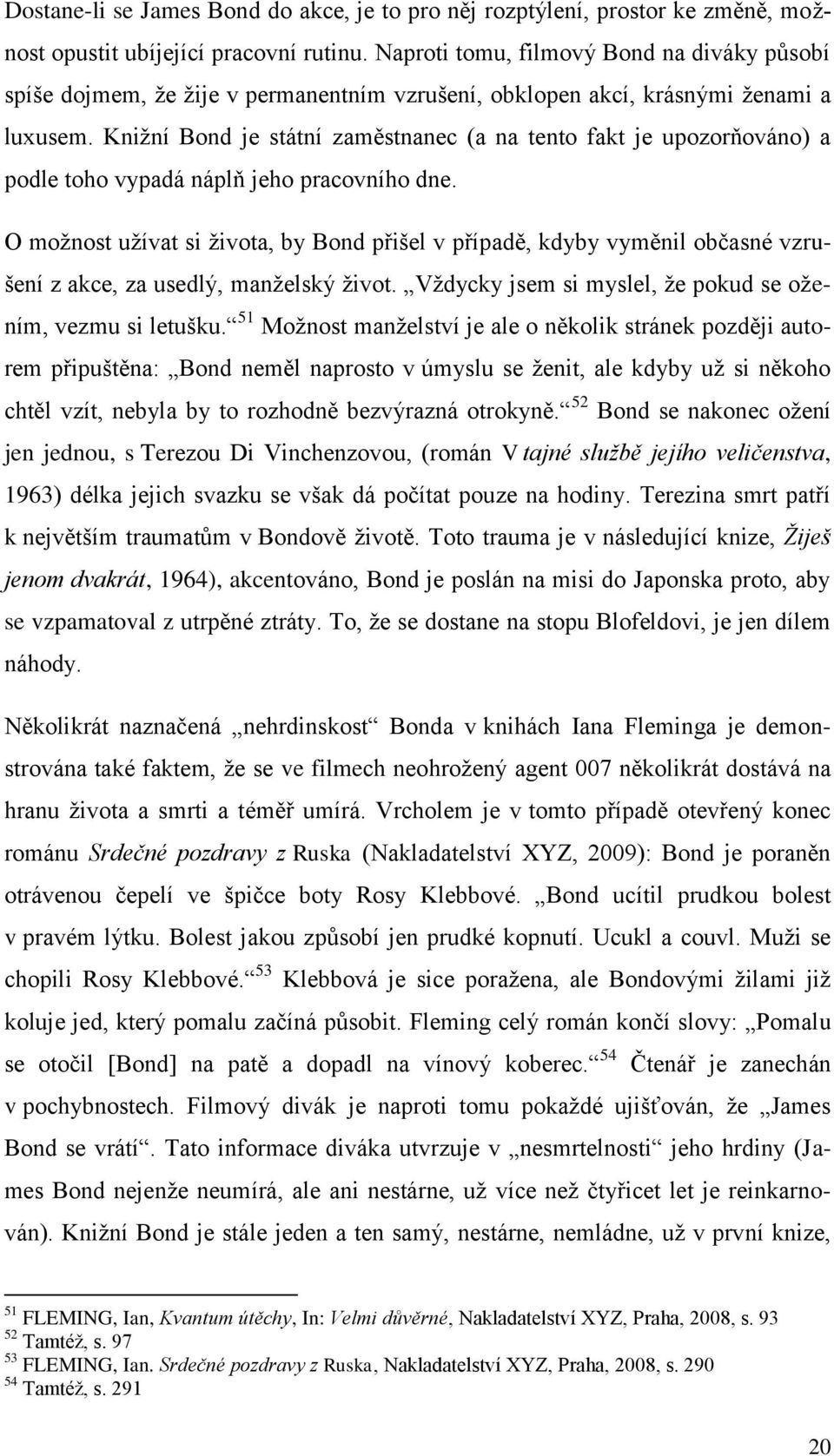 Knižní Bond je státní zaměstnanec (a na tento fakt je upozorňováno) a podle toho vypadá náplň jeho pracovního dne.