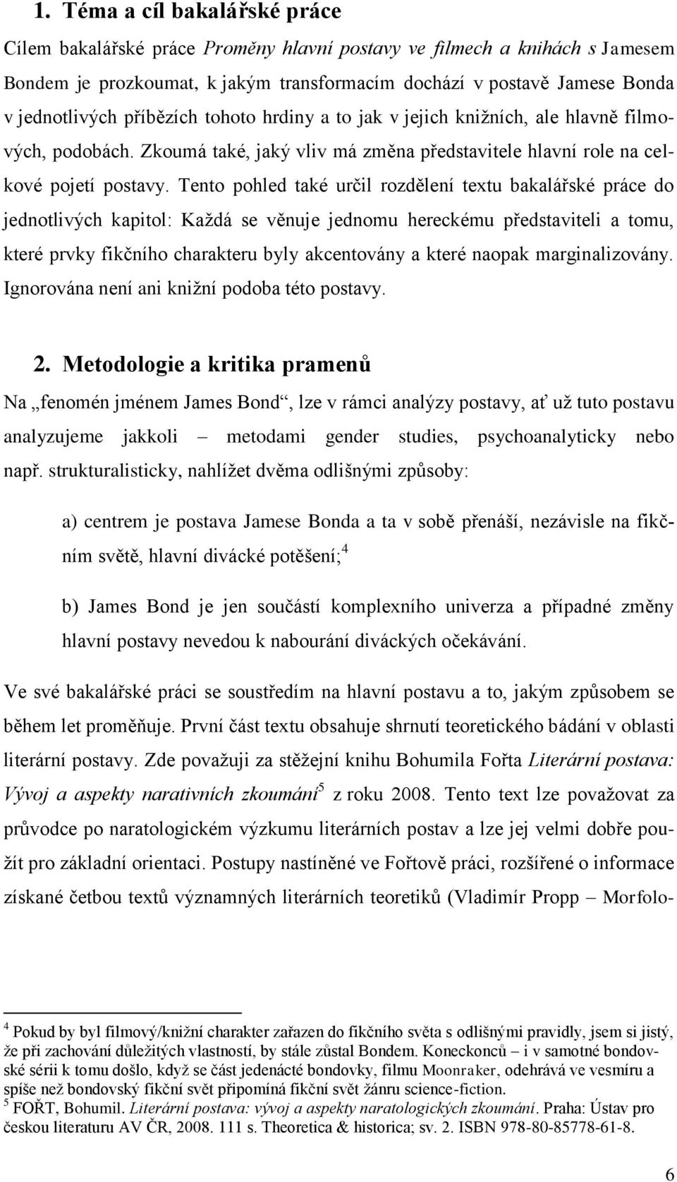 Tento pohled také určil rozdělení textu bakalářské práce do jednotlivých kapitol: Každá se věnuje jednomu hereckému představiteli a tomu, které prvky fikčního charakteru byly akcentovány a které