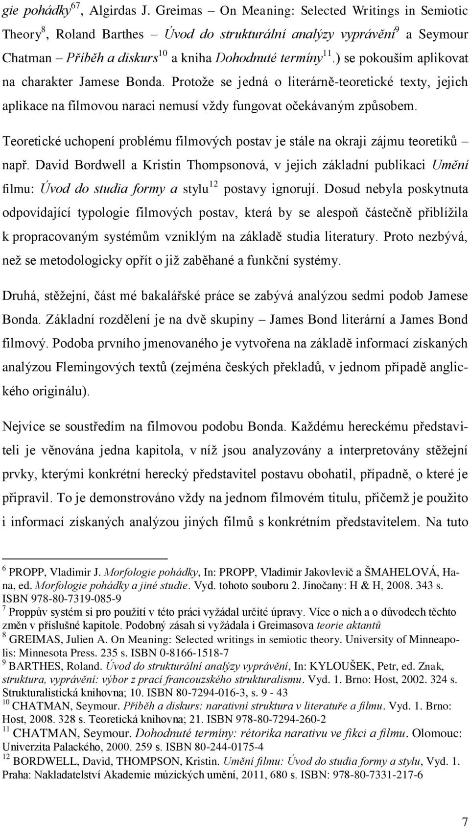) se pokouším aplikovat na charakter Jamese Bonda. Protože se jedná o literárně-teoretické texty, jejich aplikace na filmovou naraci nemusí vždy fungovat očekávaným způsobem.