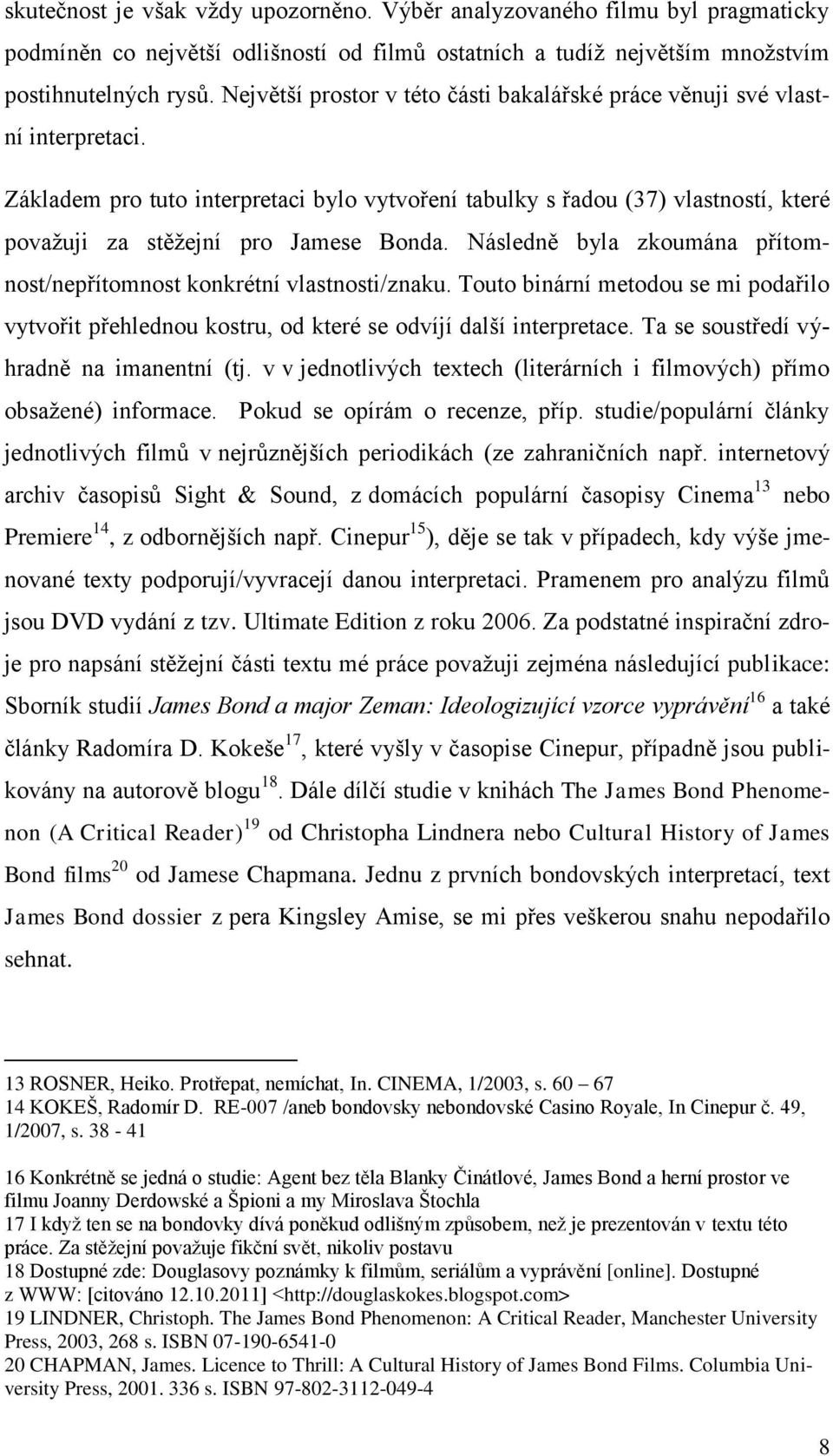 Základem pro tuto interpretaci bylo vytvoření tabulky s řadou (37) vlastností, které považuji za stěžejní pro Jamese Bonda. Následně byla zkoumána přítomnost/nepřítomnost konkrétní vlastnosti/znaku.